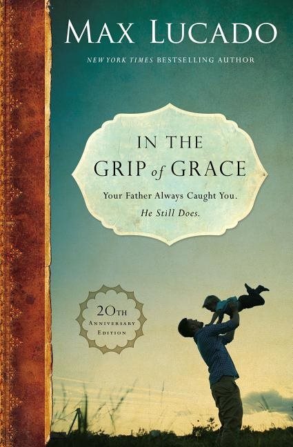 In the grip of grace - your father always caught you. he still does.